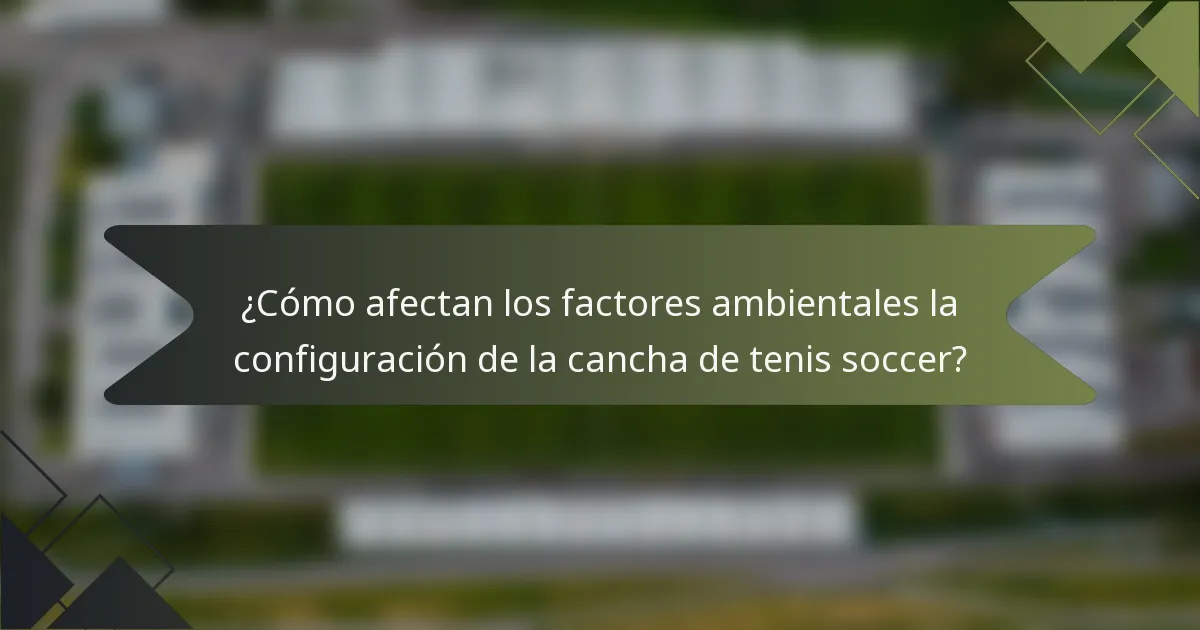 ¿Cómo afectan los factores ambientales la configuración de la cancha de tenis soccer?