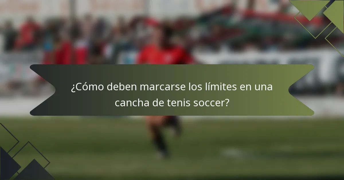 ¿Cómo deben marcarse los límites en una cancha de tenis soccer?