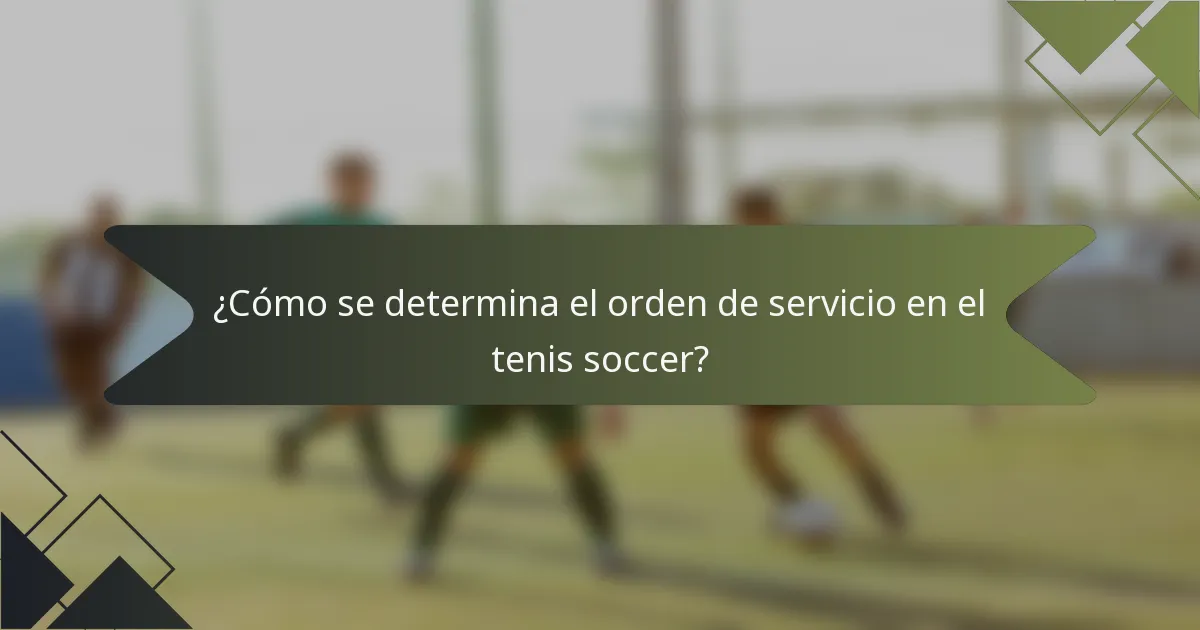 ¿Cómo se determina el orden de servicio en el tenis soccer?