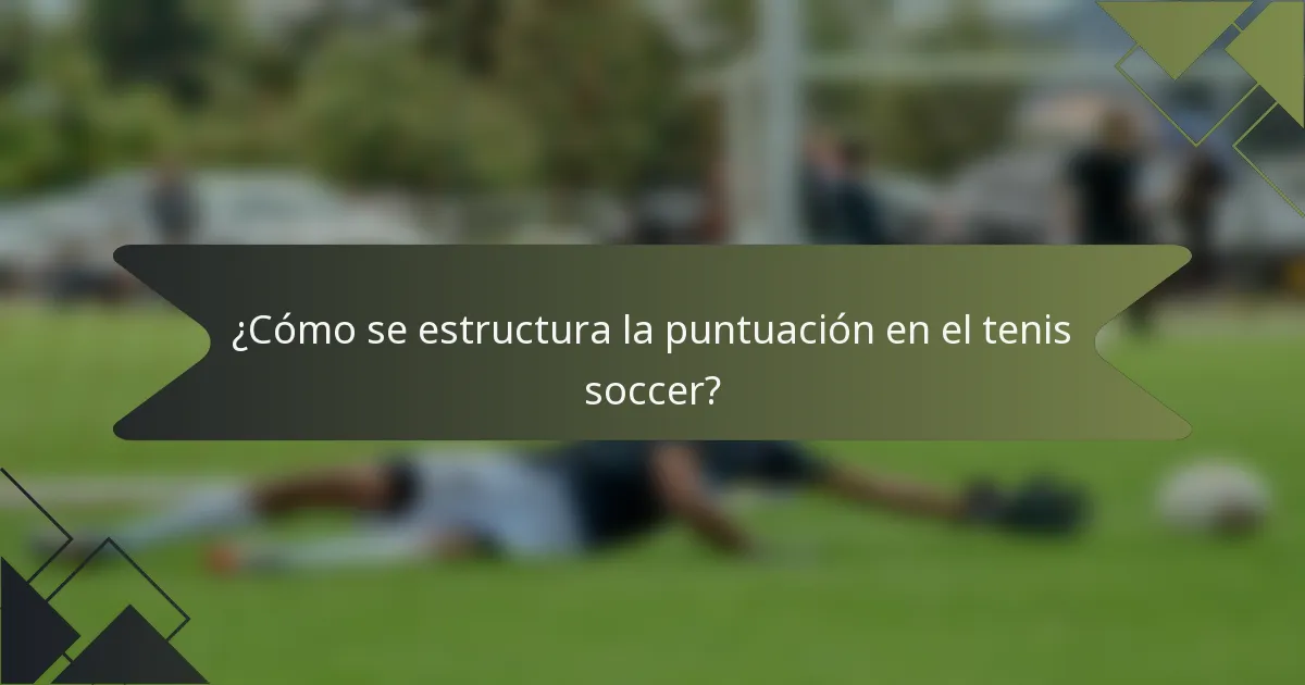 ¿Cómo se estructura la puntuación en el tenis soccer?