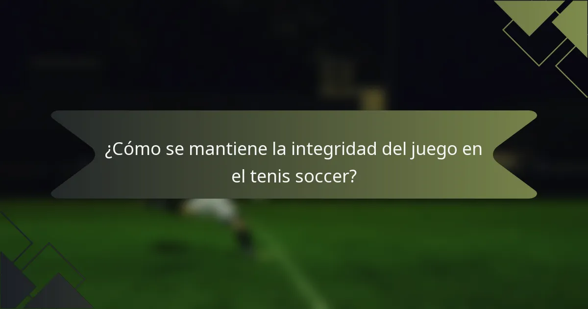 ¿Cómo se mantiene la integridad del juego en el tenis soccer?
