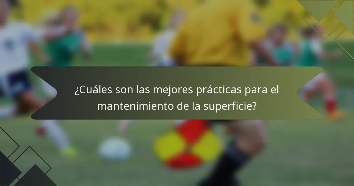 ¿Cuáles son las mejores prácticas para el mantenimiento de la superficie?