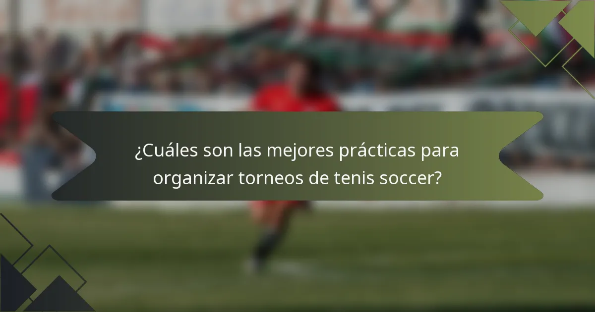 ¿Cuáles son las mejores prácticas para organizar torneos de tenis soccer?