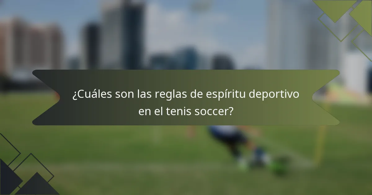 ¿Cuáles son las reglas de espíritu deportivo en el tenis soccer?