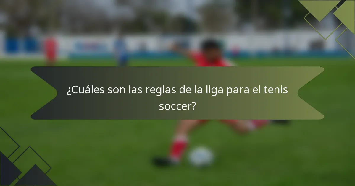 ¿Cuáles son las reglas de la liga para el tenis soccer?