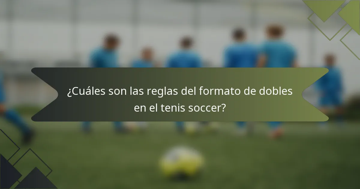 ¿Cuáles son las reglas del formato de dobles en el tenis soccer?