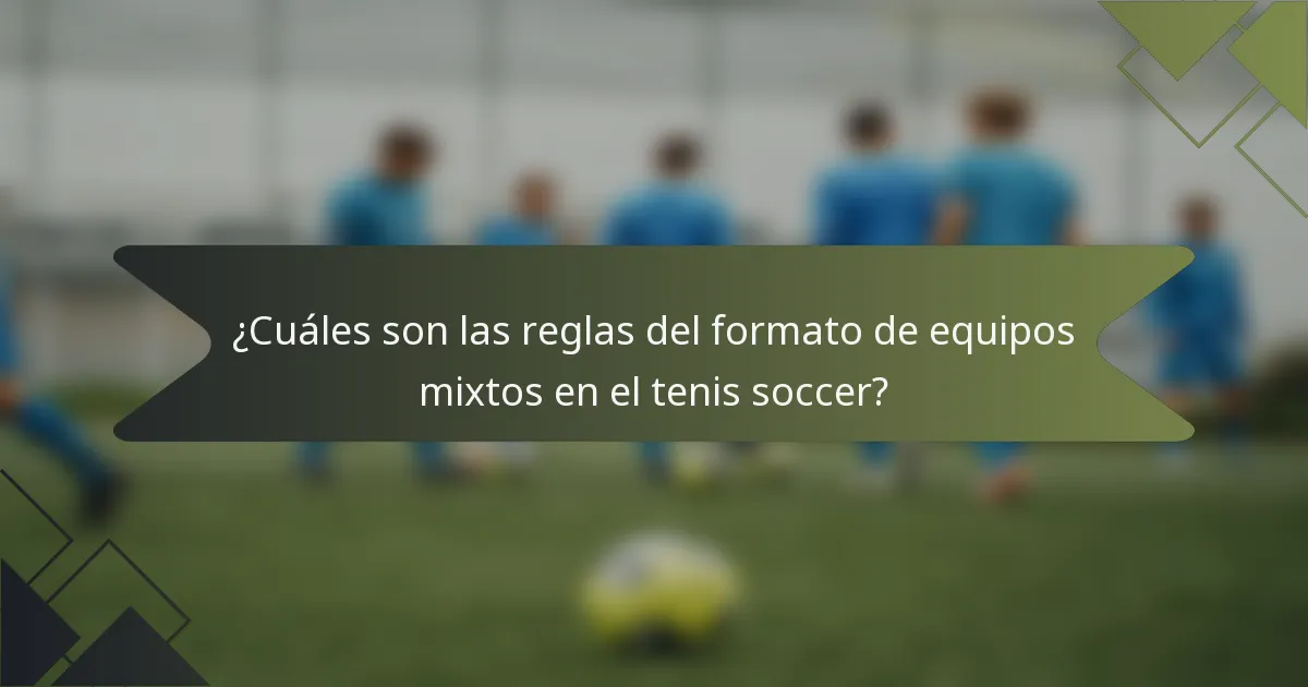 ¿Cuáles son las reglas del formato de equipos mixtos en el tenis soccer?