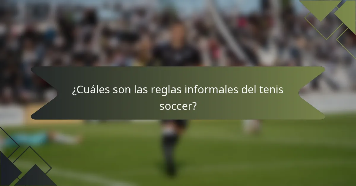 ¿Cuáles son las reglas informales del tenis soccer?