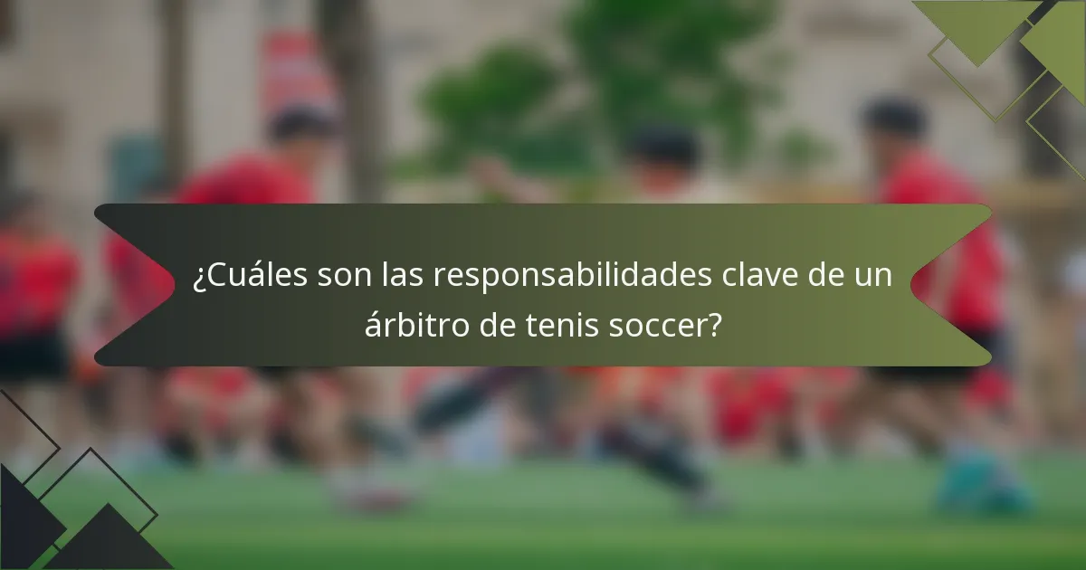 ¿Cuáles son las responsabilidades clave de un árbitro de tenis soccer?