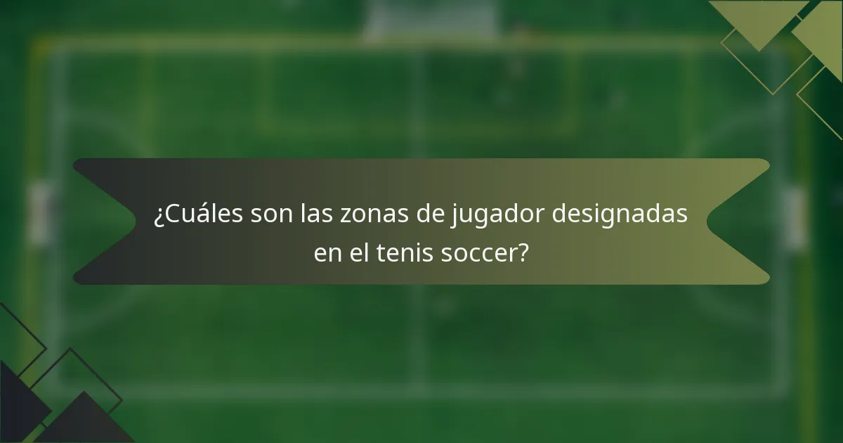 ¿Cuáles son las zonas de jugador designadas en el tenis soccer?