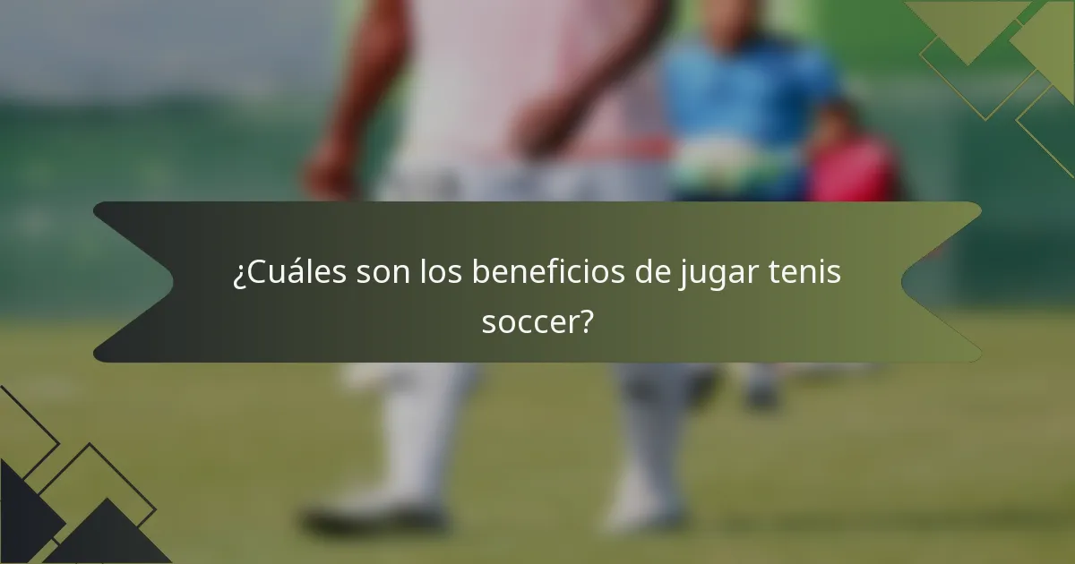 ¿Cuáles son los beneficios de jugar tenis soccer?