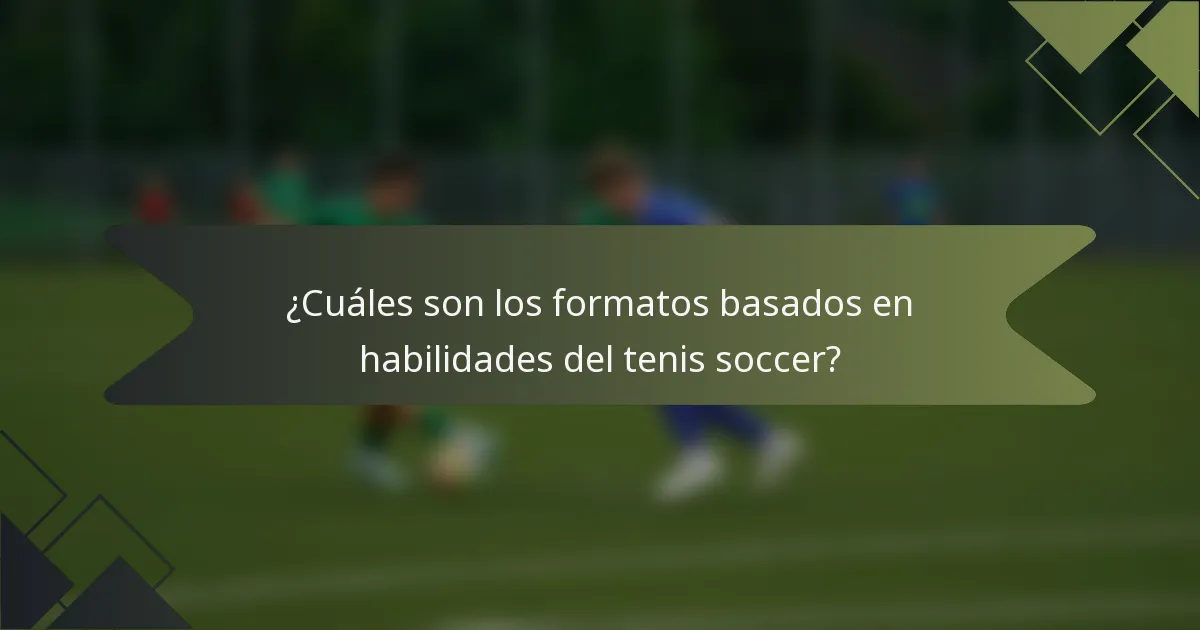 ¿Cuáles son los formatos basados en habilidades del tenis soccer?
