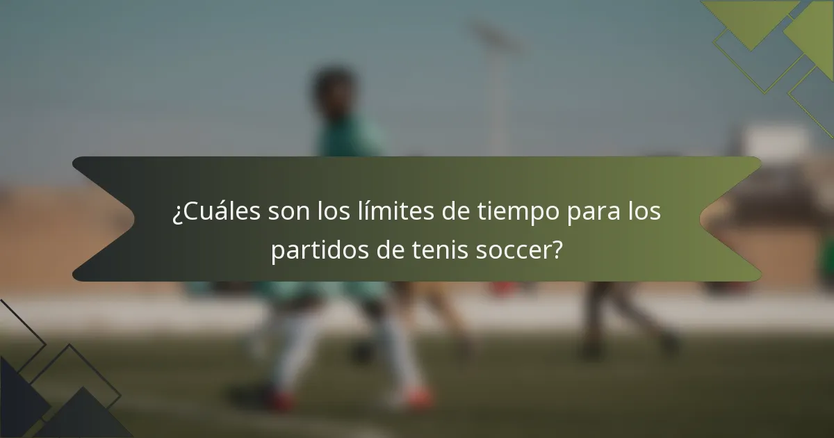 ¿Cuáles son los límites de tiempo para los partidos de tenis soccer?