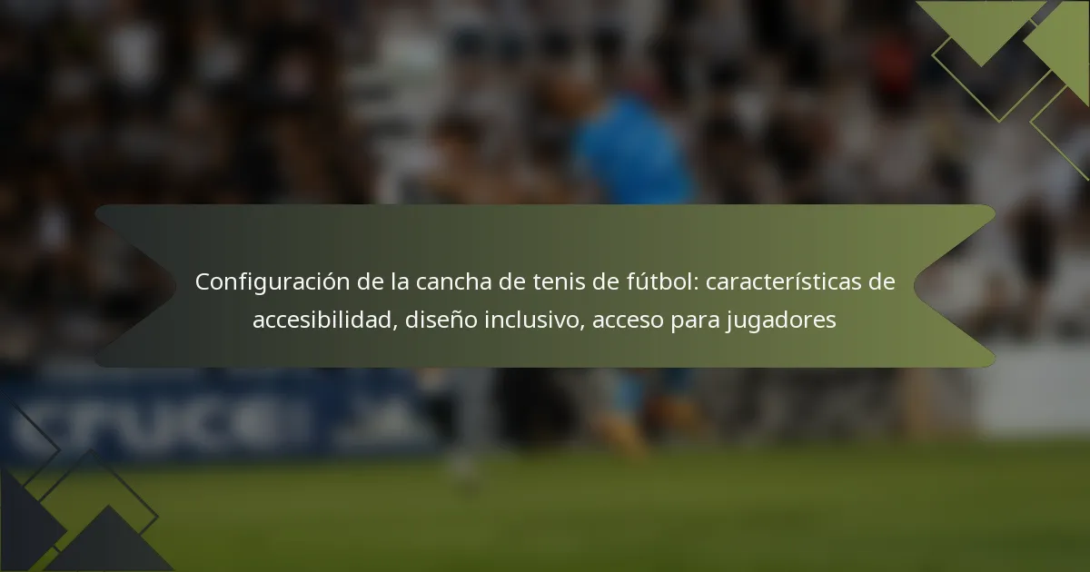 Configuración de la cancha de tenis de fútbol: características de accesibilidad, diseño inclusivo, acceso para jugadores