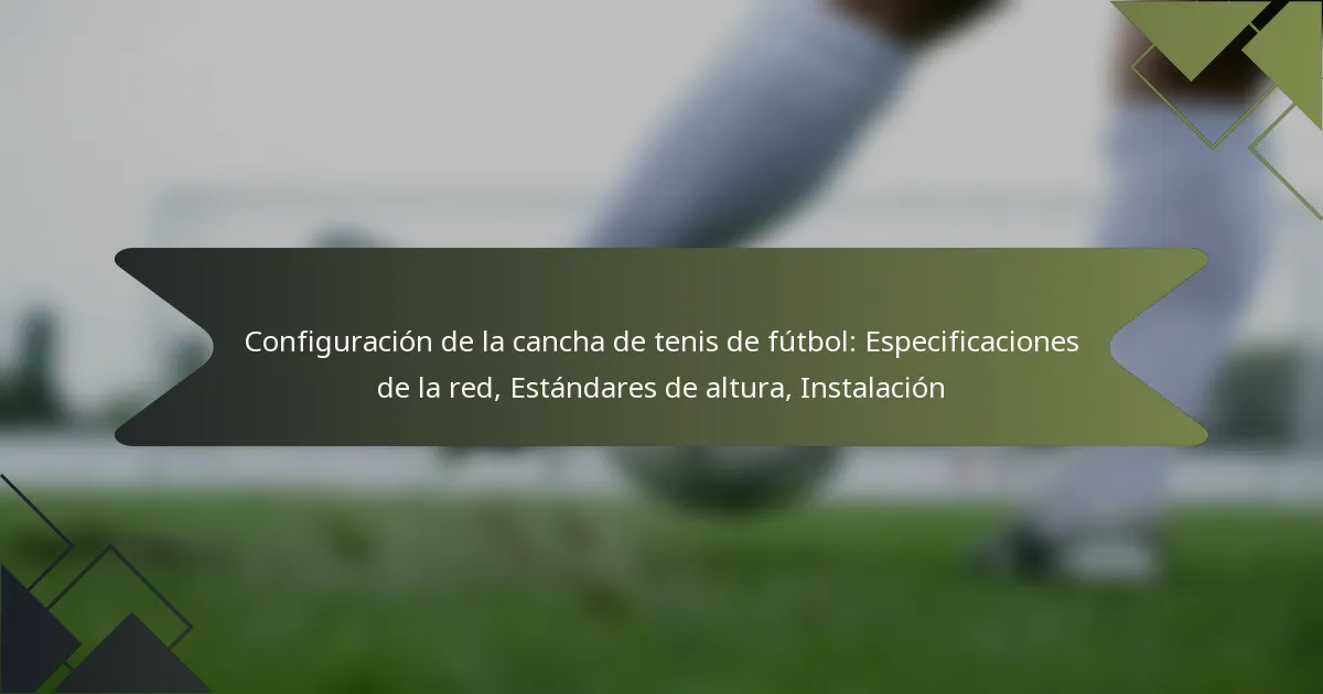 Configuración de la cancha de tenis de fútbol: Especificaciones de la red, Estándares de altura, Instalación