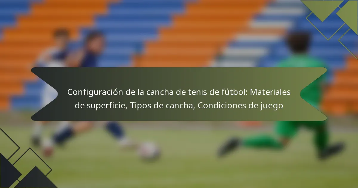 Configuración de la cancha de tenis de fútbol: Materiales de superficie, Tipos de cancha, Condiciones de juego