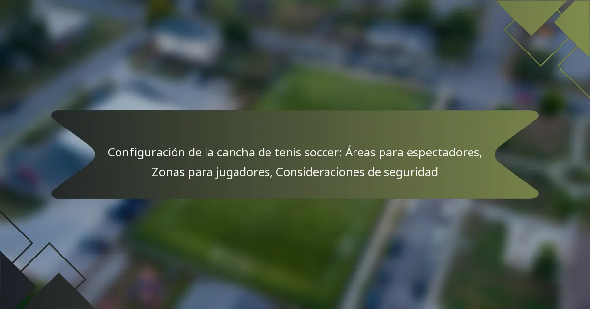 Configuración de la cancha de tenis soccer: Áreas para espectadores, Zonas para jugadores, Consideraciones de seguridad