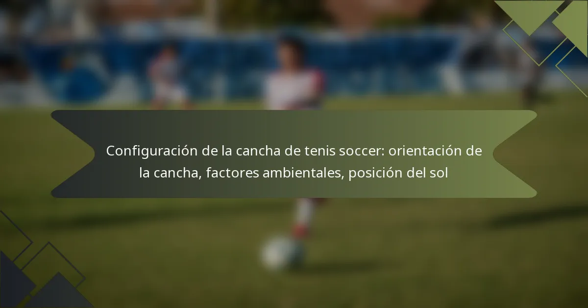 Configuración de la cancha de tenis soccer: orientación de la cancha, factores ambientales, posición del sol