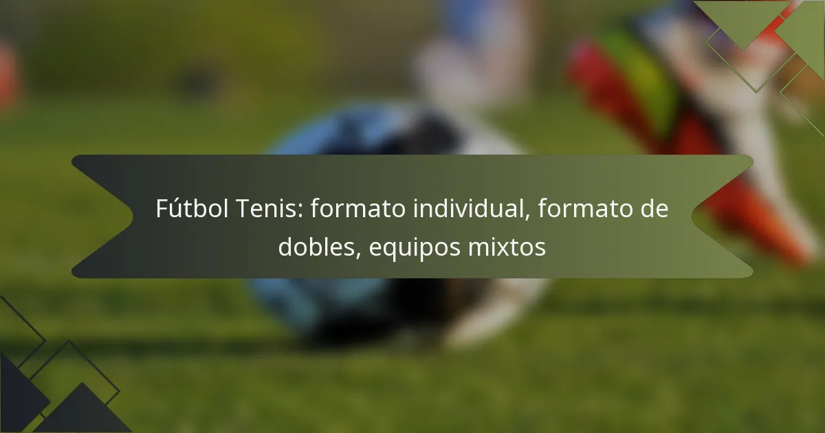 Fútbol Tenis: formato individual, formato de dobles, equipos mixtos