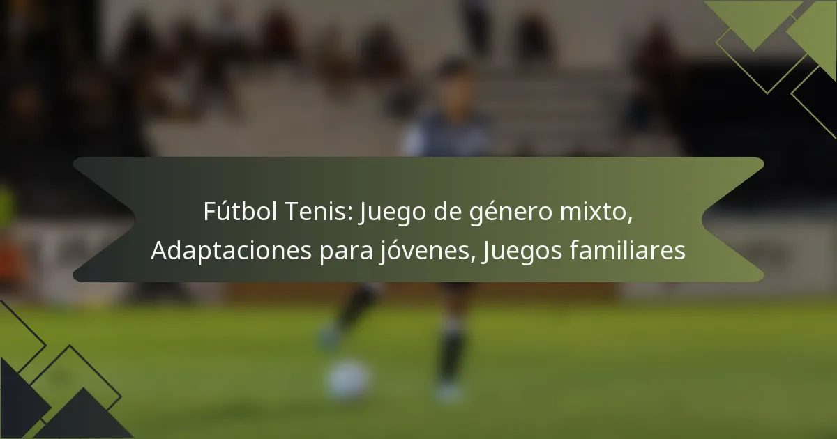 Fútbol Tenis: Juego de género mixto, Adaptaciones para jóvenes, Juegos familiares