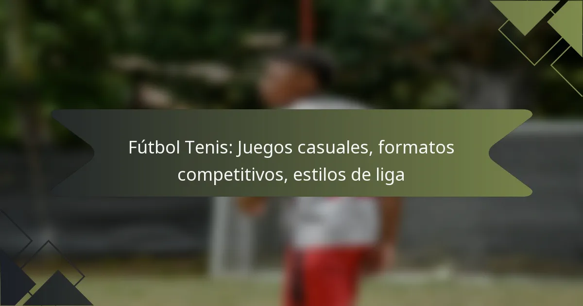 Fútbol Tenis: Juegos casuales, formatos competitivos, estilos de liga