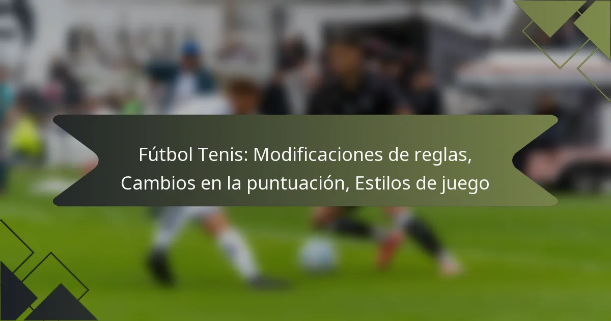 Fútbol Tenis: Modificaciones de reglas, Cambios en la puntuación, Estilos de juego