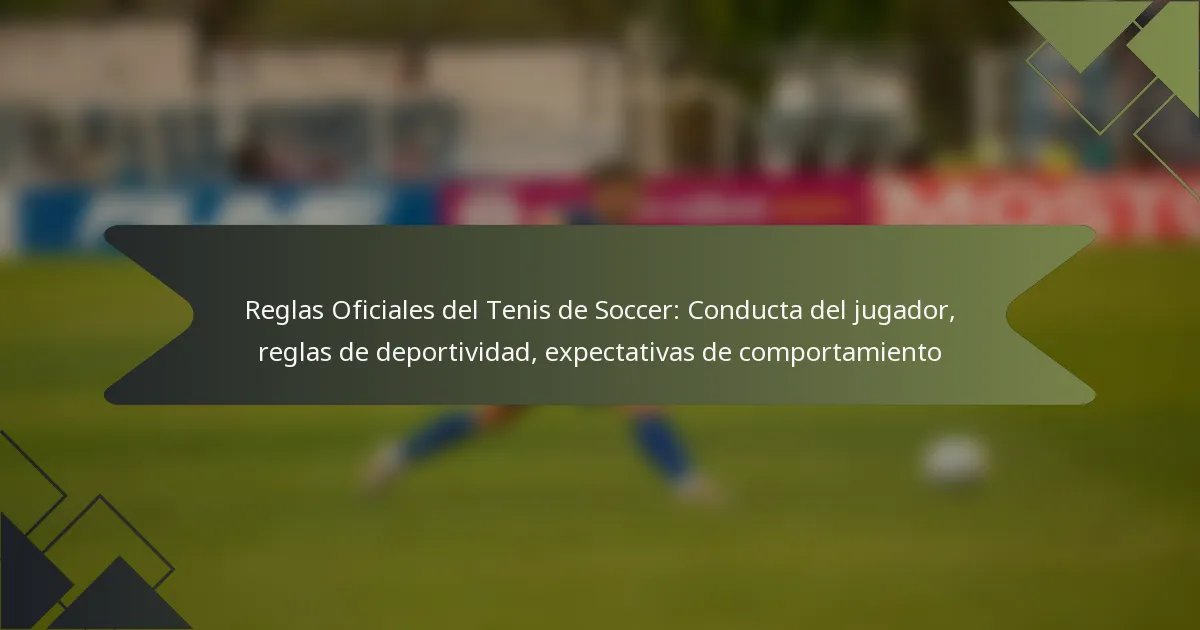 Reglas Oficiales del Tenis de Soccer: Conducta del jugador, reglas de deportividad, expectativas de comportamiento